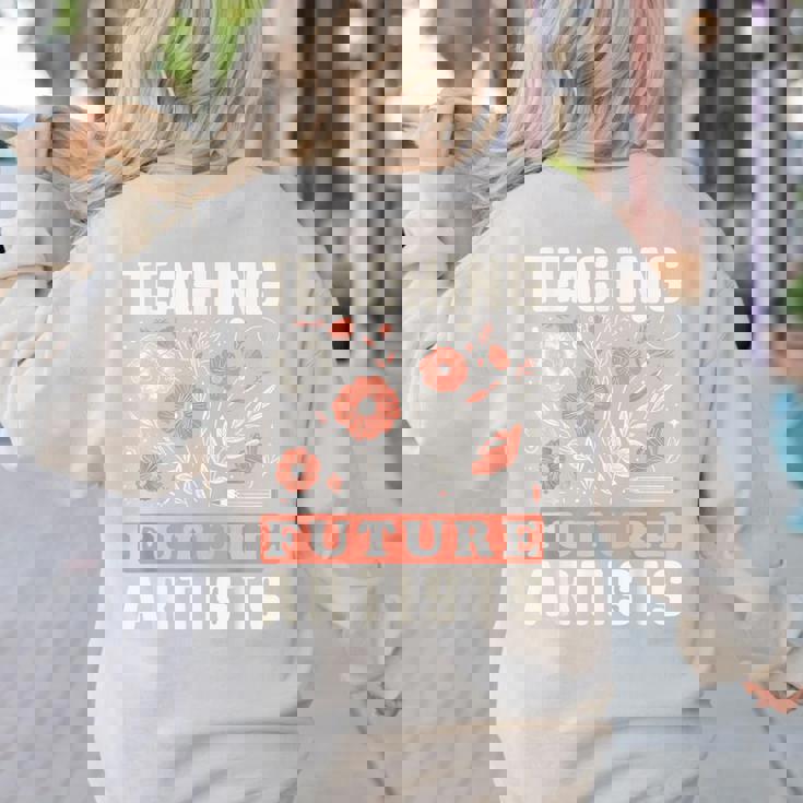 Teaching Future Artists For Art Teachers And Lovers For Men Women Girls Kids Women&#x27;s Sweatshirt Back Print