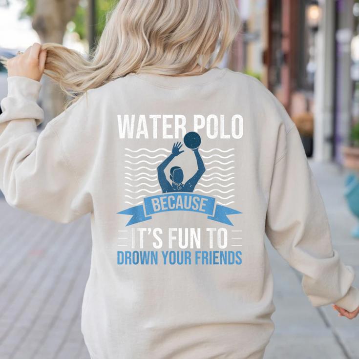 Water Polo Because It's Fun To Drown Your Friends Waterpolo Women's Sweatshirt Back Print
