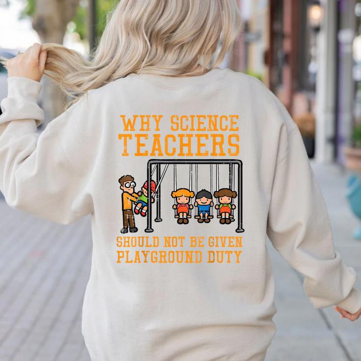 Why Science Teachers Not Given Playground Duty Men Women Women's Sweatshirt Back Print