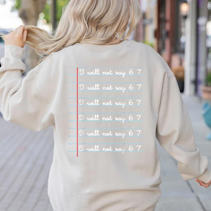 I Will Not Say 67 Teacher Classroom Humor Shirt Women's Sweatshirt Back Print