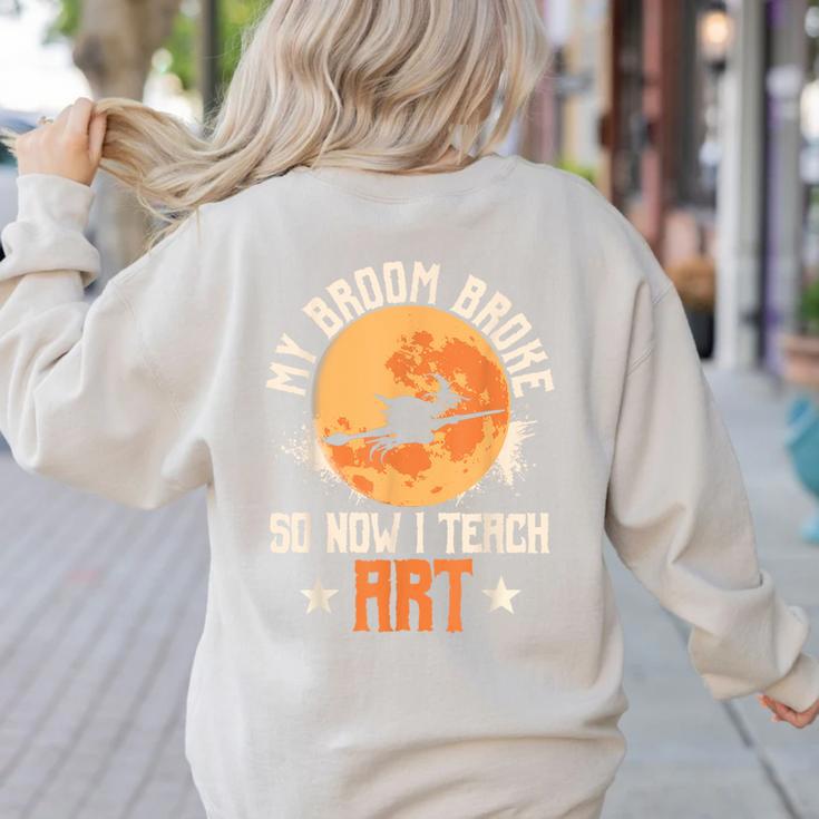 My Broom Broke So Now I Teach Art Teacher Halloween Costume For Men Women Women's Sweatshirt Back Print My Broom Broke So Now I Teach Art Teacher Halloween Costume For Men Women Women's Sweatshirt Back Print