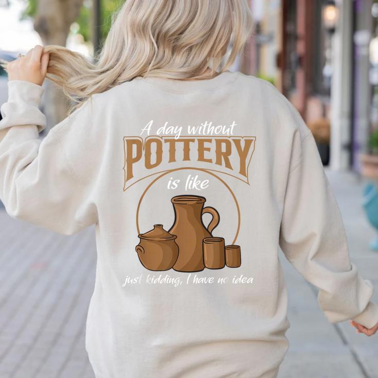 A Day Without Pottery Teacher Clay Kiln Ceramics Artist Men Women Women's Sweatshirt Back Print A Day Without Pottery Teacher Clay Kiln Ceramics Artist Men Women Women's Sweatshirt Back Print