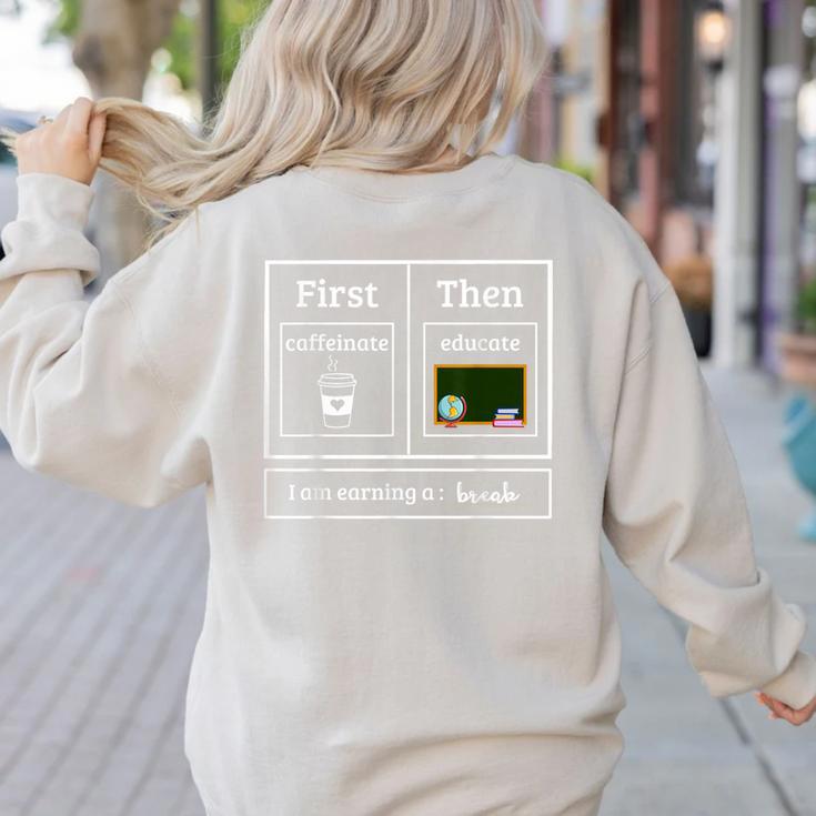 First Caffeinate Then Educate I Am Earning A Break Teacher Women's Sweatshirt Back Print First Caffeinate Then Educate I Am Earning A Break Teacher Women's Sweatshirt Back Print