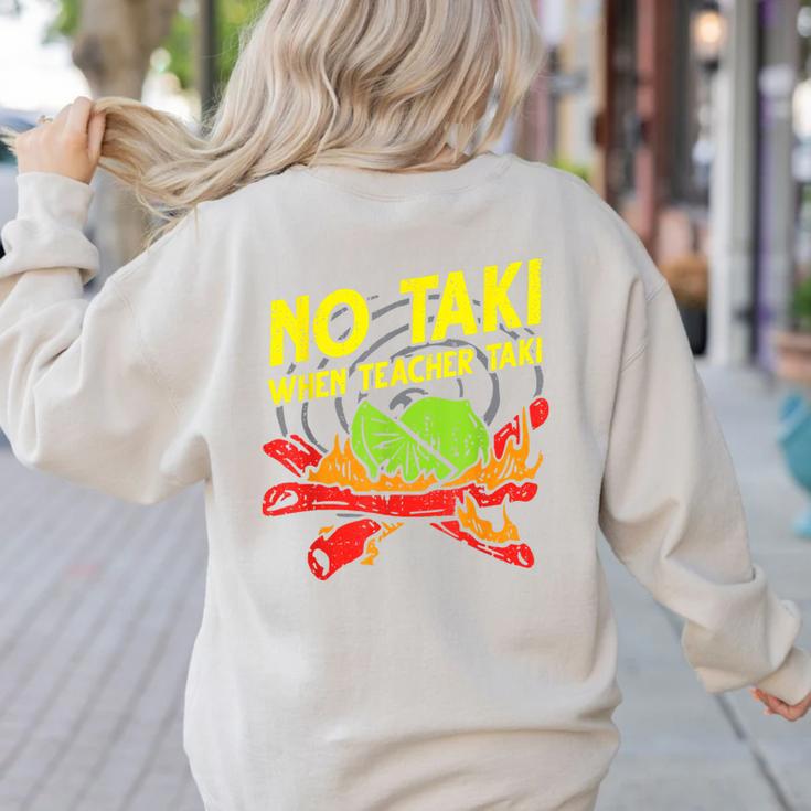 No Taki When Teacher Taki Education Classroom Teacher For Men Women Girls Kids Women's Sweatshirt Back Print
