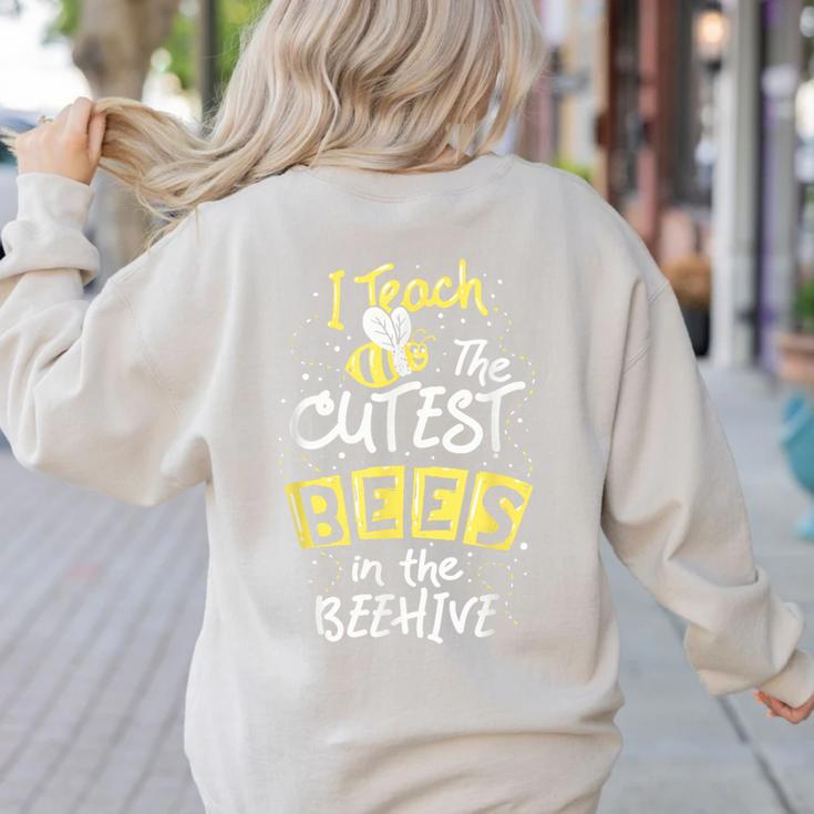 I Teach The Cutest Bees In The Beehive Kindergarten Teacher Women's Sweatshirt Back Print I Teach The Cutest Bees In The Beehive Kindergarten Teacher Women's Sweatshirt Back Print
