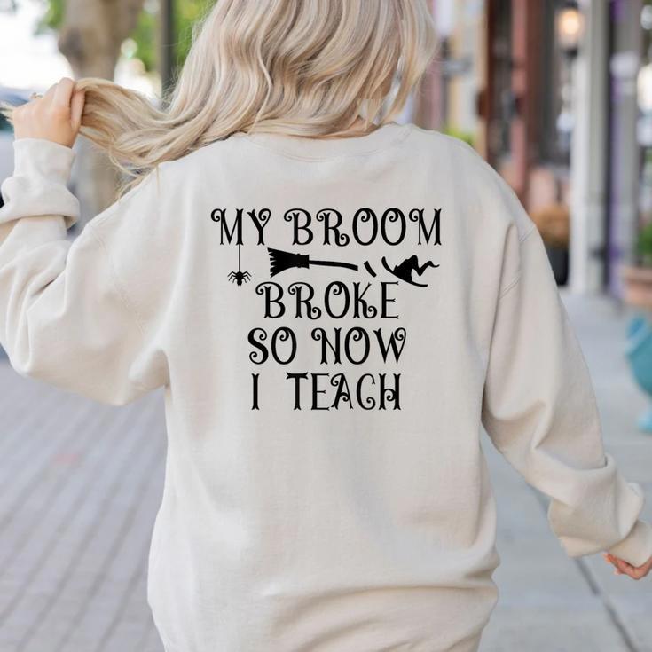 Teacher Witch Halloween My Broom Broke So Now I Teach For Men Women Women's Sweatshirt Back Print
