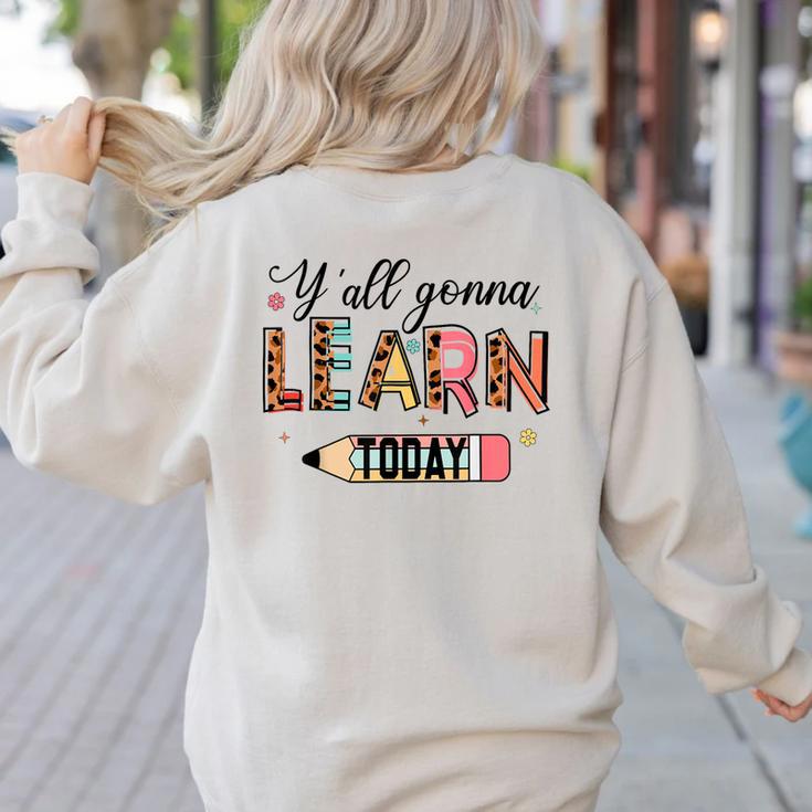 Teacher Y'All Gonna Learn Today First Day Of School Teacher Women's Sweatshirt Back Print