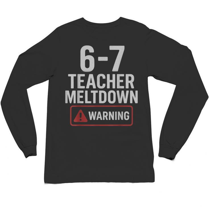 67 Don't Say 6-7 Again Teacher Shirt 67 Sarcastic Meme Unisex Long Sleeve T-Shirt