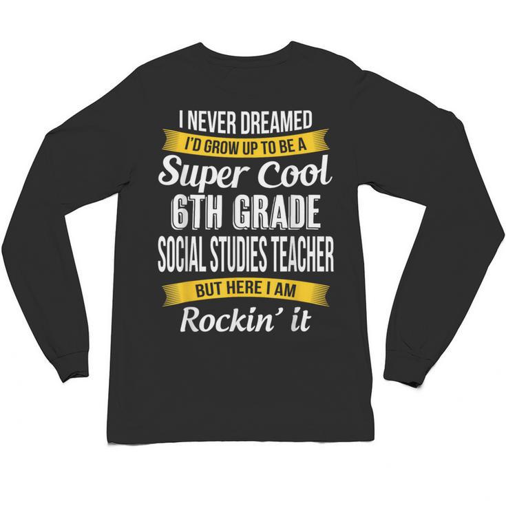6th Grade Social Studies Teacher Appreciation Unisex Long Sleeve T-Shirt