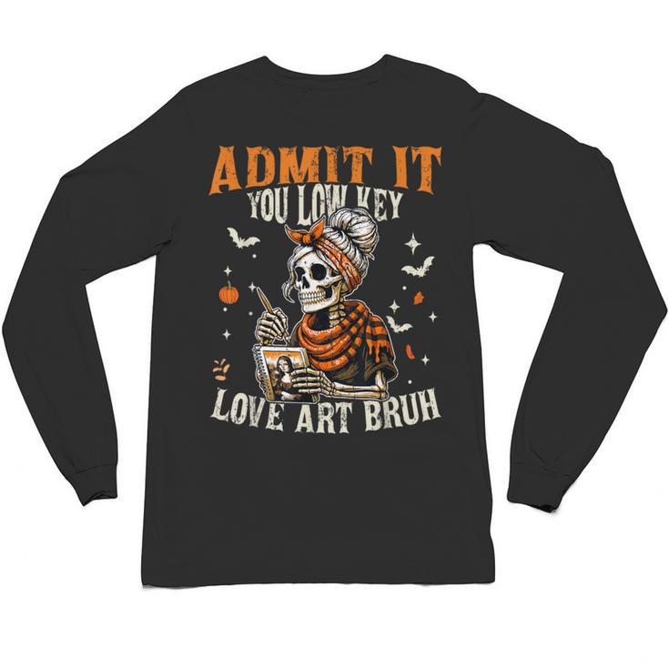Admit It You Low Key Love Art Bruh Halloween Art Teacher Unisex Long Sleeve T-Shirt