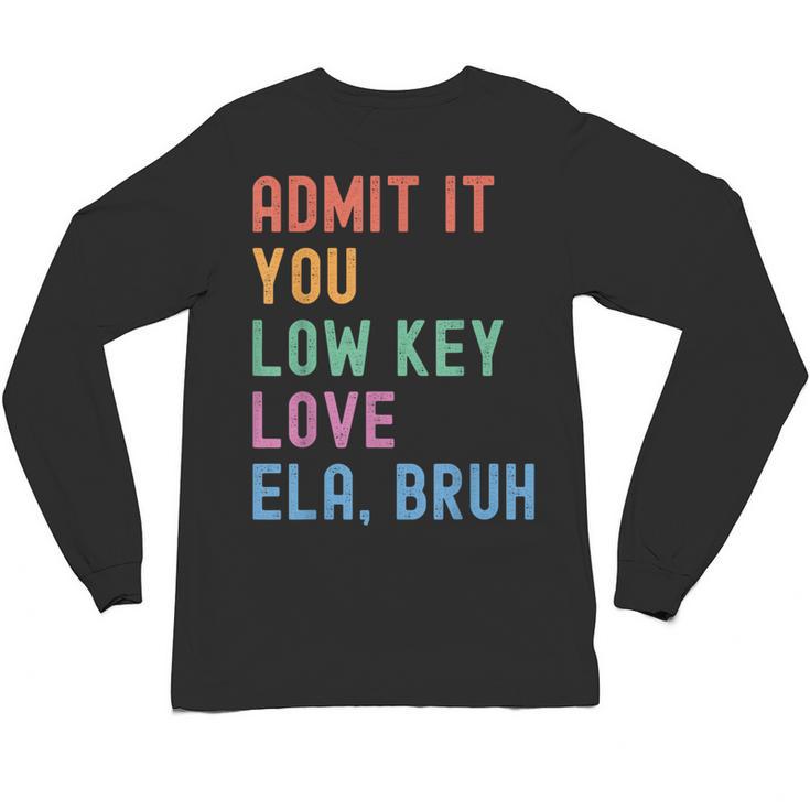 Admit It You Low Key Love ELA Bruh English Teacher Unisex Long Sleeve T-Shirt