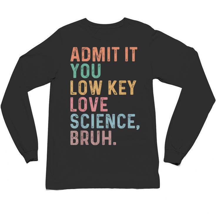 Admit It You Low Key Love Science Bruh Scientist Teacher Unisex Long Sleeve T-Shirt
