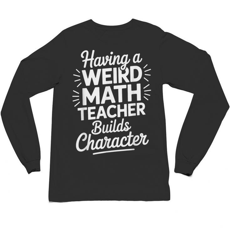 Algebra Lover Having A Weird Math Teacher Builds Character Unisex Long Sleeve T-Shirt