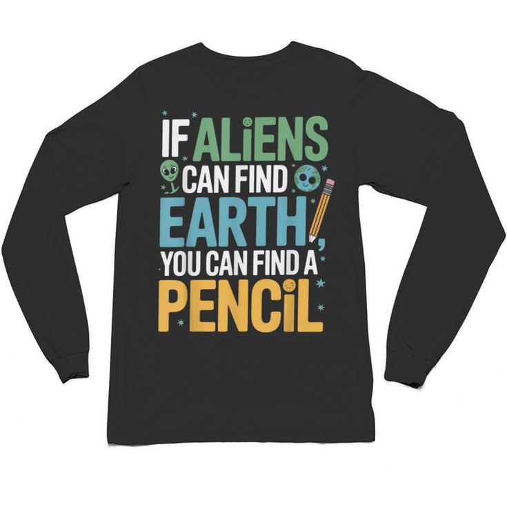 If Aliens Can Find Earth You Can Find a Pencil Teacher Unisex Long Sleeve T-Shirt