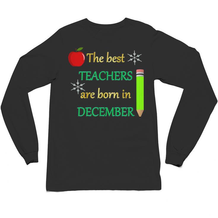 THE BEST TEACHERS ARE BORN IN DECEMBER Unisex Long Sleeve T-Shirt