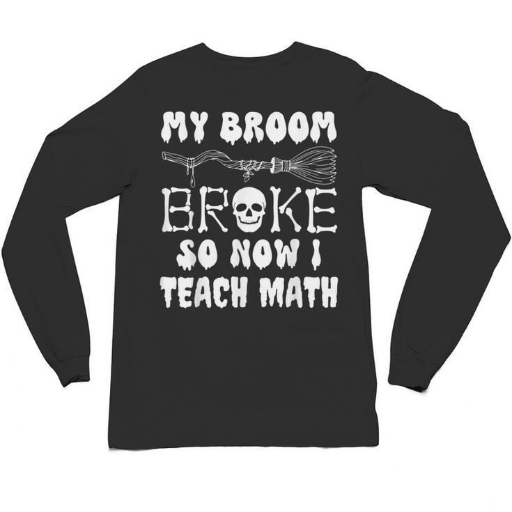 My Broom Broke So Now I Teach Math Halloween Teacher Costume For Men Women Unisex Long Sleeve T-Shirt