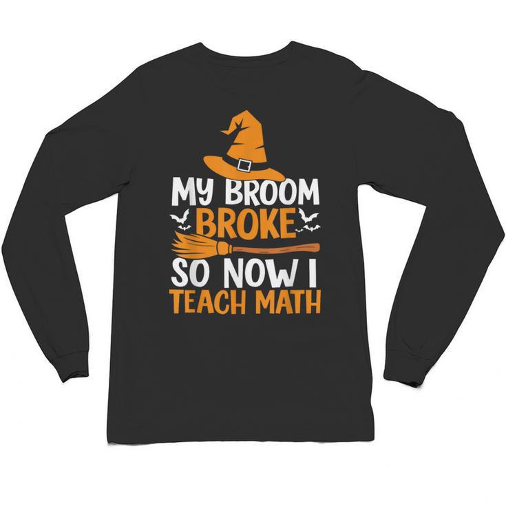 My Broom Broke So Now I Teach Math Teacher Halloween Unisex Long Sleeve T-Shirt