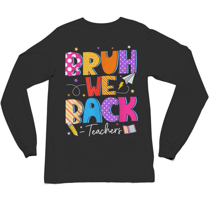 Bruh We Back Teachers First Day Back To School Teachers Unisex Long Sleeve T-Shirt