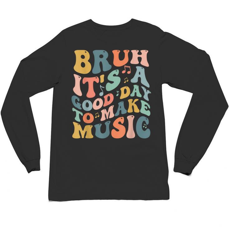 Bruh It's A Good Day To Make Music Musician Music Teacher Unisex Long Sleeve T-Shirt