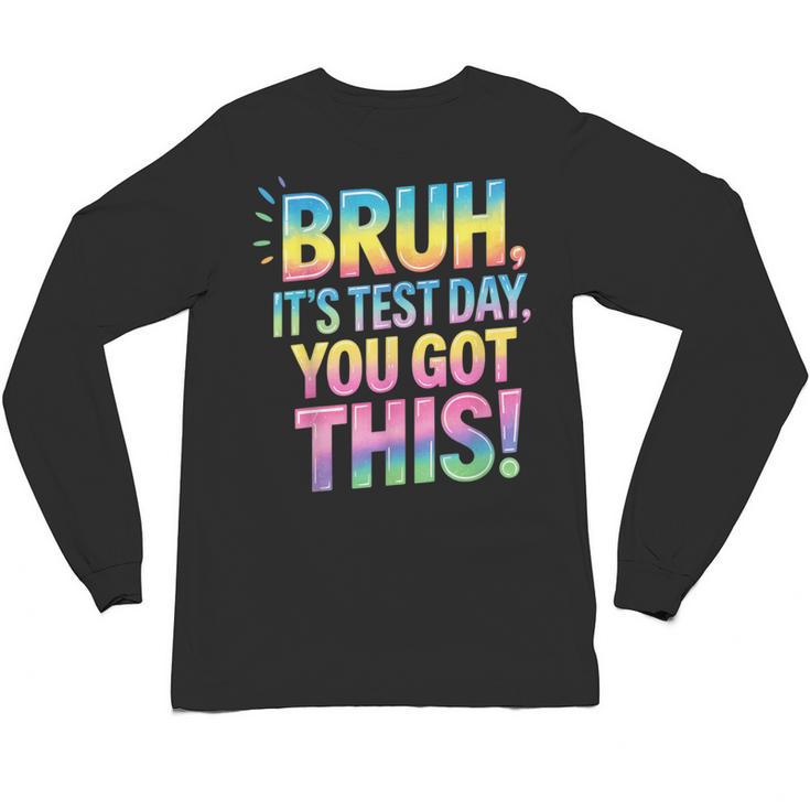 Bruh It's Test Day You Got This Funny Teacher Unisex Long Sleeve T-Shirt