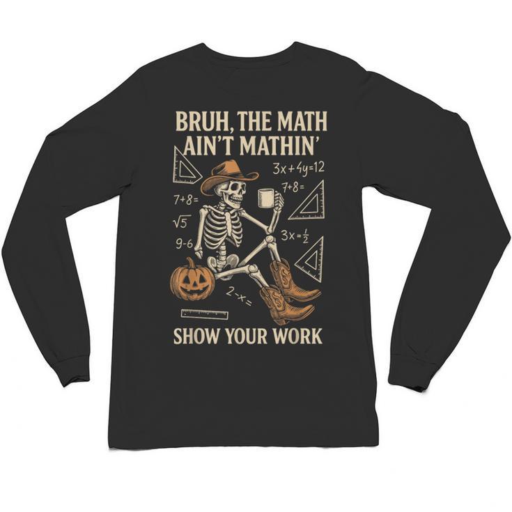 Bruh The Math Ain’t Mathin Halloween Skeleton Math Teacher Unisex Long Sleeve T-Shirt