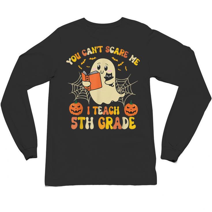 You Can't Scare Me I Teach 5th Grade Teacher Halloween Ghost Unisex Long Sleeve T-Shirt