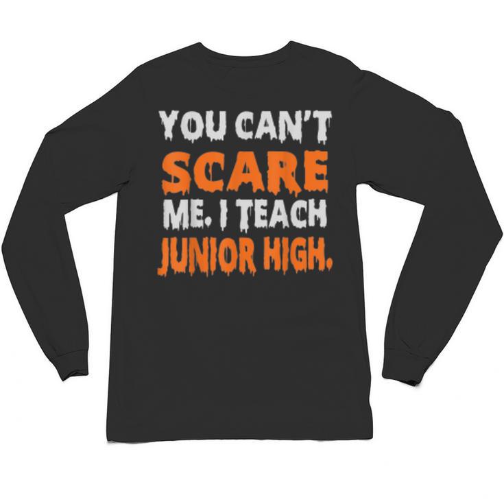 You Can't Scare Me I Teach Junior High Teacher Shirt For Men Women Unisex Long Sleeve T-Shirt