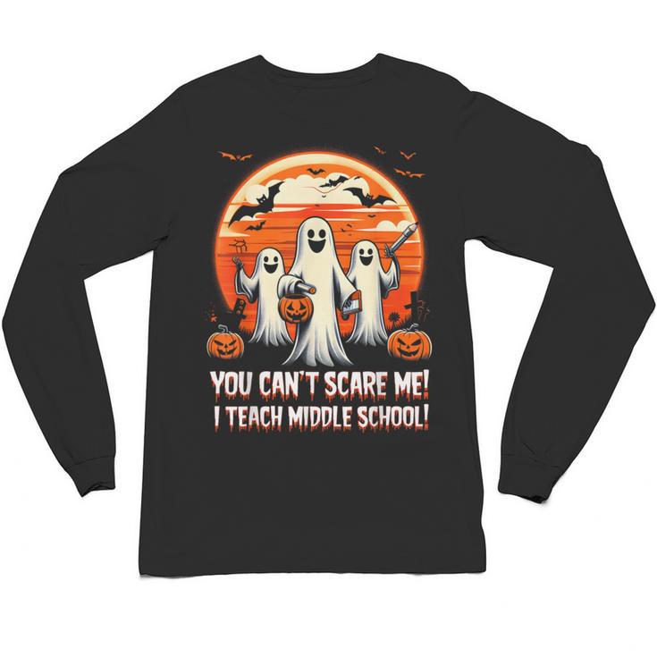 You Can't Scare Me I Teach Middle School Teacher Halloween Unisex Long Sleeve T-Shirt