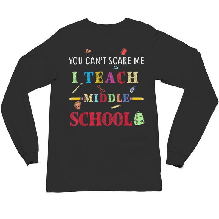 You Can't Scare Me I Teach Middle School Teacher For Men Women Unisex Long Sleeve T-Shirt