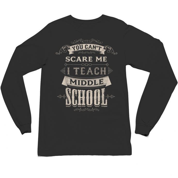 You Cant Scare Me I Teach Middle School Teacher Unisex Long Sleeve T-Shirt