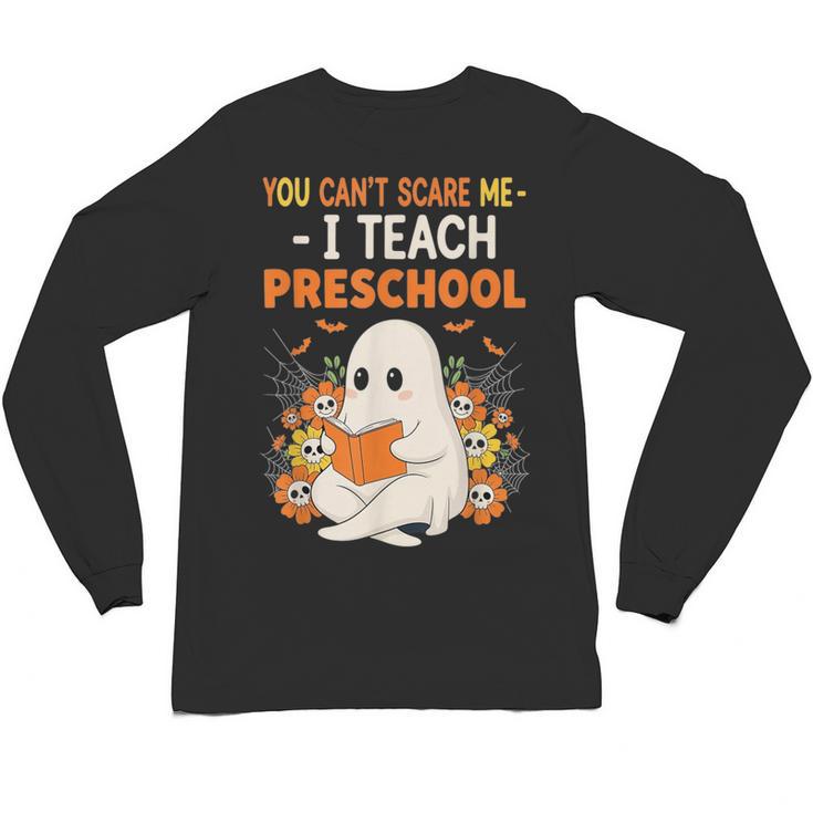 You Cant Scare Me I Teach Preschool Halloween Teacher Unisex Long Sleeve T-Shirt