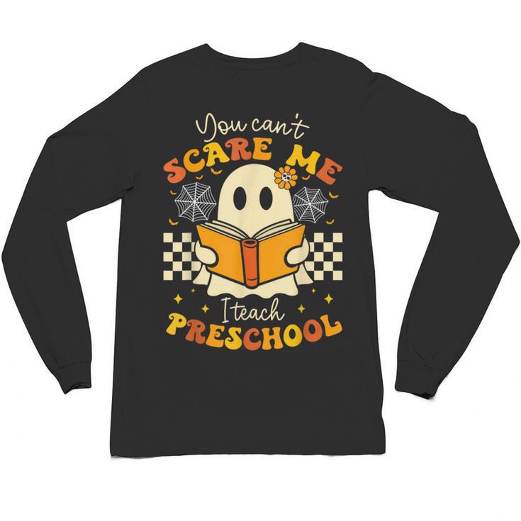 You Can't Scare Me I Teach Preschool Teacher Halloween Ghost Unisex Long Sleeve T-Shirt
