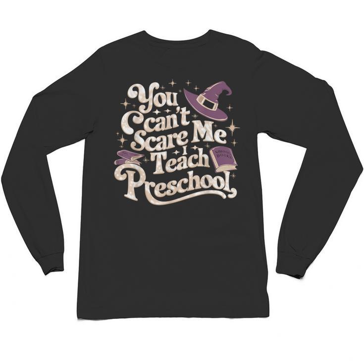 You Can't Scare Me I Teach Preschool Teacher Halloween Witch Unisex Long Sleeve T-Shirt