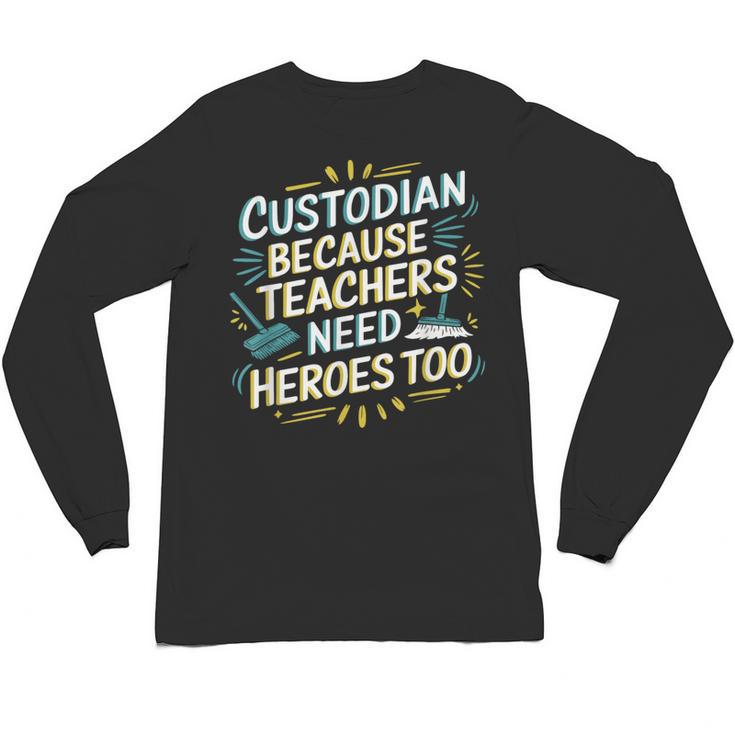 Custodian Because Teachers Need Heroes Too School Janitor Unisex Long Sleeve T-Shirt