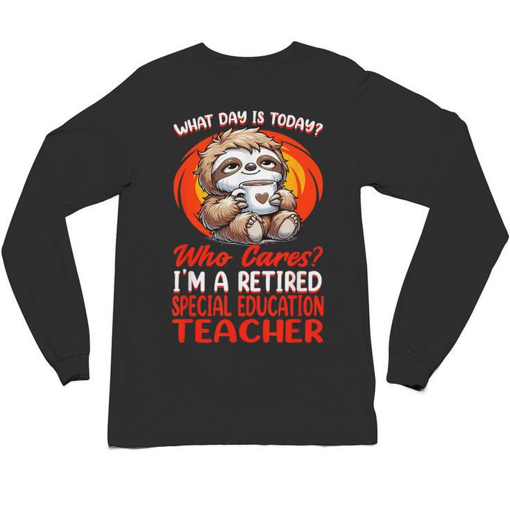 What Day Is Today Retired Special Education Teacher Unisex Long Sleeve T-Shirt