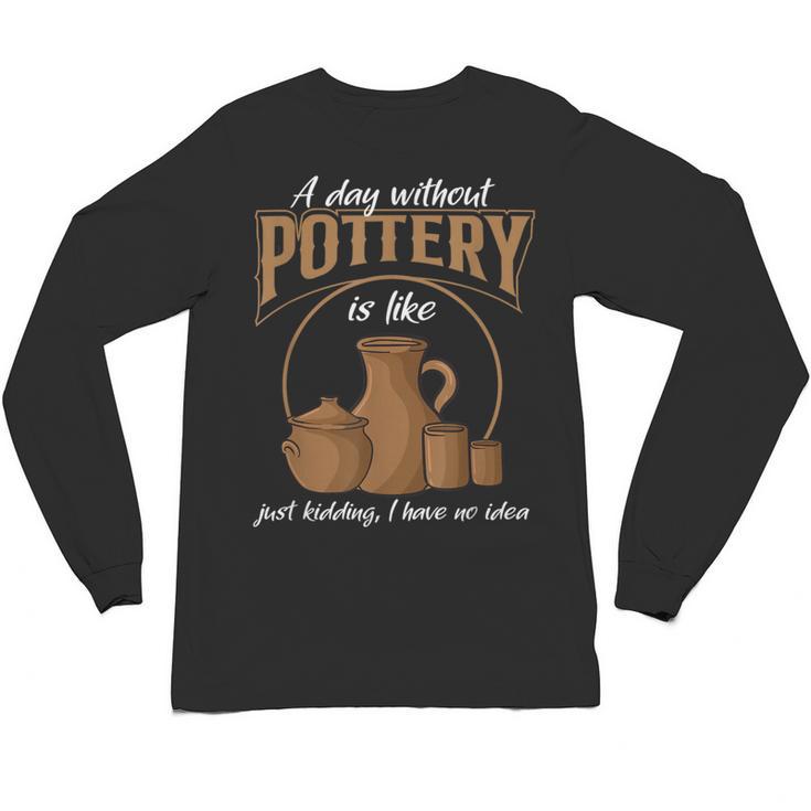 A Day Without Pottery Teacher Clay Kiln Ceramics Artist Men Women Unisex Long Sleeve T-Shirt