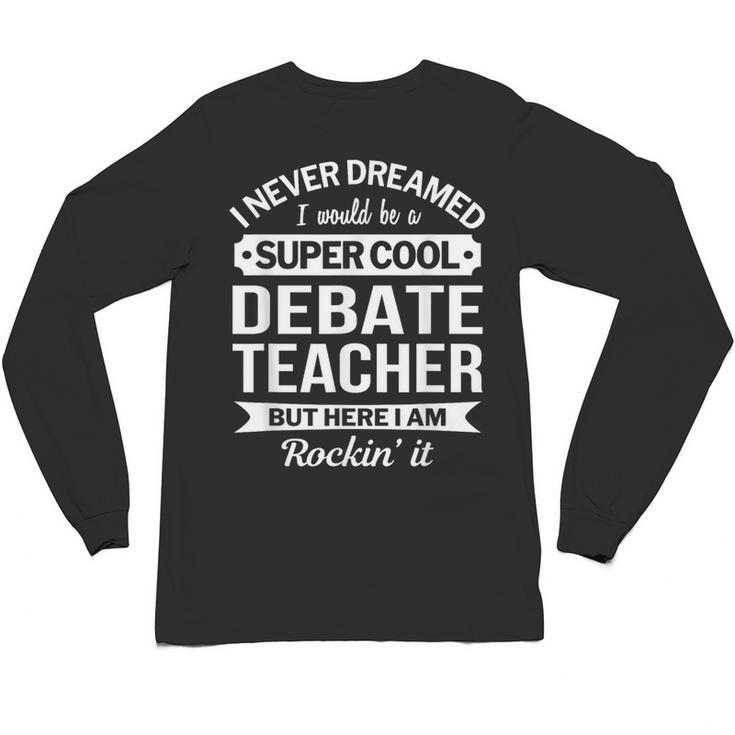 Debate Teacher Tshirt For Men Women Unisex Long Sleeve T-Shirt