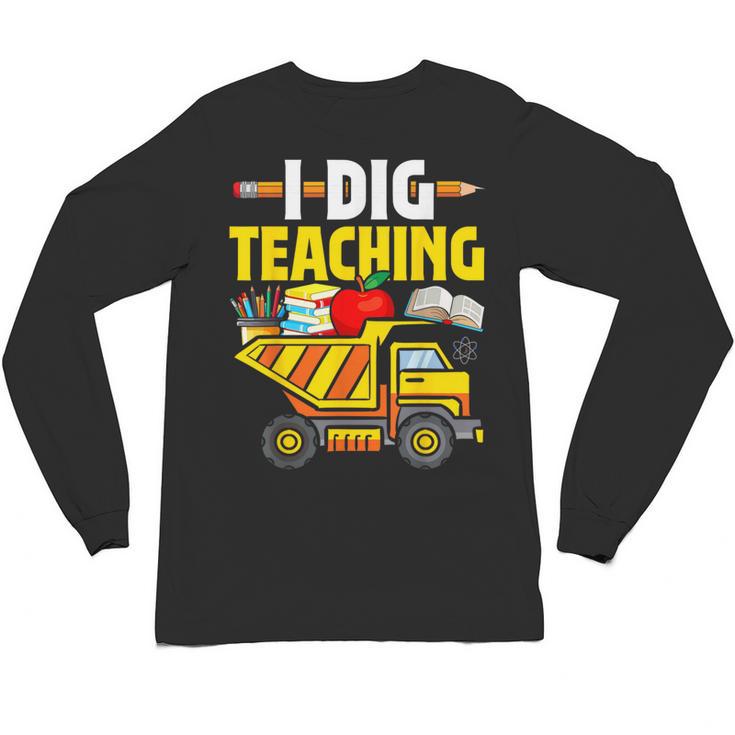 I Dig Teaching Dump Truck Construction Back School Teacher Unisex Long Sleeve T-Shirt