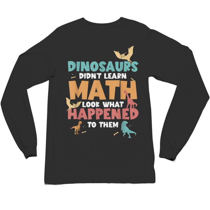 Dinosaurs Didn't Learn Math Mathematics Math Teacher Unisex Long Sleeve T-Shirt