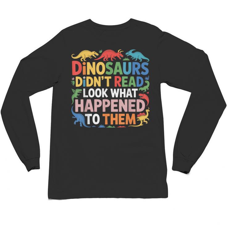Dinosaurs Didnt Read Look What Happened To Them Cute Teacher Unisex Long Sleeve T-Shirt