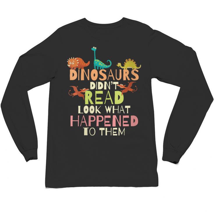 Dinosaurs Didnt Read Look What Happened To Them Teacher Unisex Long Sleeve T-Shirt