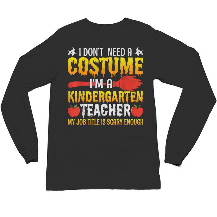 I Don't Need A Costume I'm A Kindergarten Teacher Halloween Unisex Long Sleeve T-Shirt