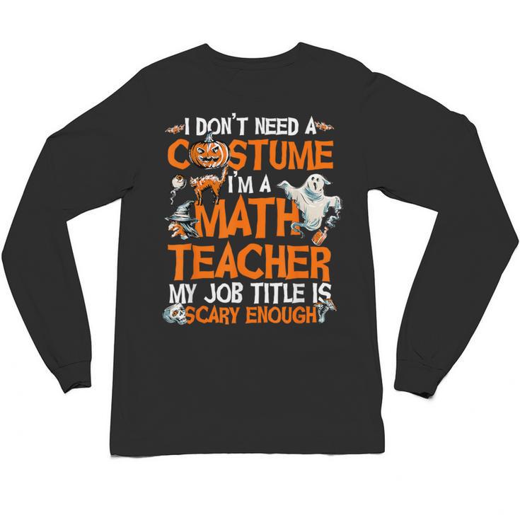 I Don't Need A Costume I'm Math Teacher Costume Halloween Men Women Unisex Long Sleeve T-Shirt