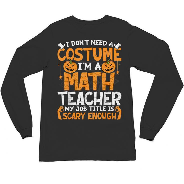 I Don't Need A Costume I'm Math Teacher Costume Halloween Unisex Long Sleeve T-Shirt
