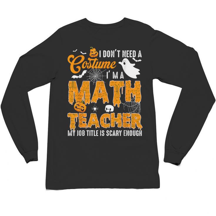 I Don't Need a Costume I'm A Math Teacher Halloween Costume Unisex Long Sleeve T-Shirt