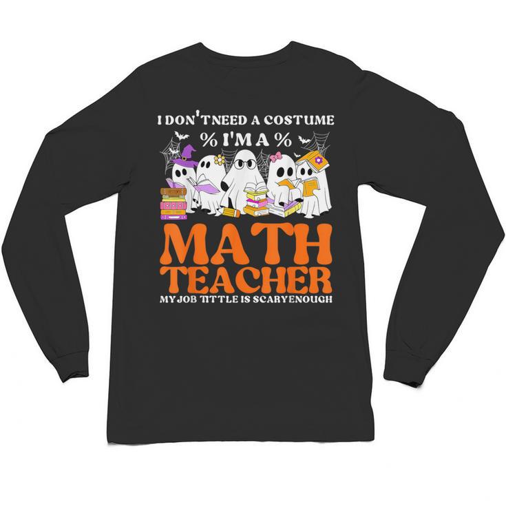 I Don't Need A Costume I'm A Math Teacher Halloween Women Unisex Long Sleeve T-Shirt
