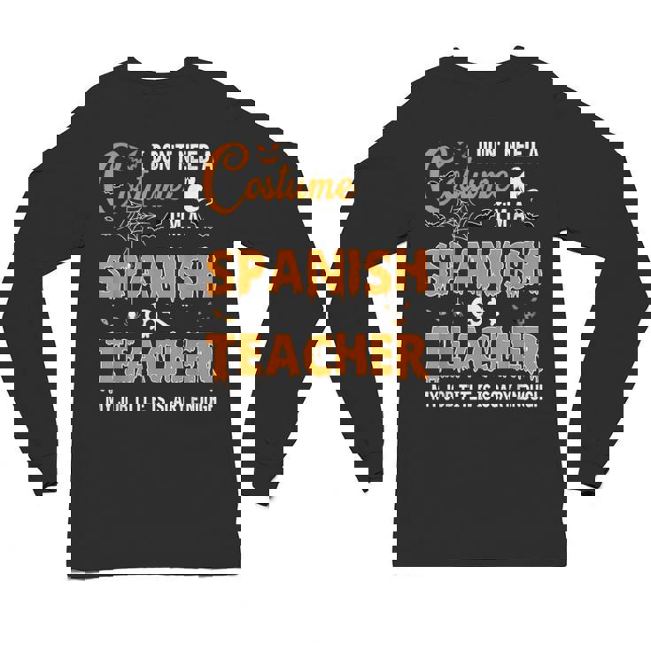 I Don&#x27;t Need A Costume I&#x27;m A Spanish Teacher Halloween Men Women Unisex Long Sleeve T-Shirt