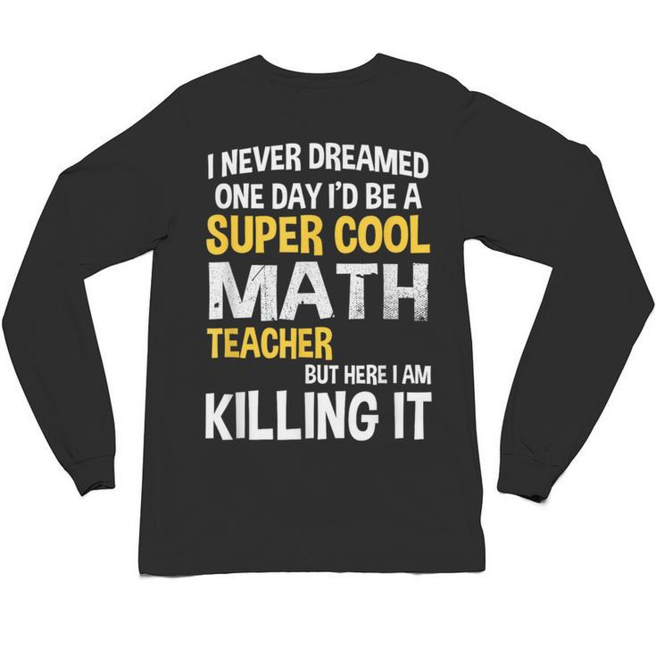 I Never Dreamed One Day I'd Be A Cool Math Teacher Unisex Long Sleeve T-Shirt