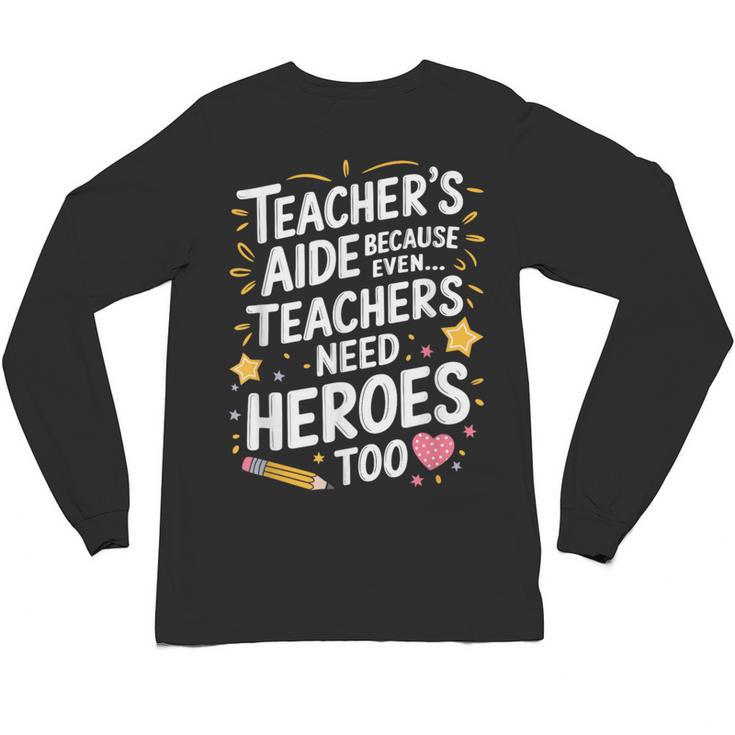 Educators Teacher's Aide Because Even Teachers Need Heroes Unisex Long Sleeve T-Shirt