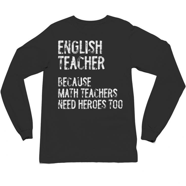 English Teacher Because Math Teachers Need Heroes Too Unisex Long Sleeve T-Shirt